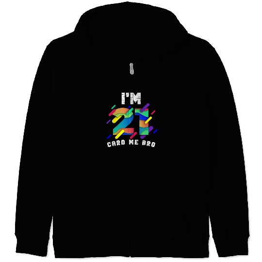 I'm 21 Card Me Bro 21 Years Old 21st Birthday Zip Hoodies
