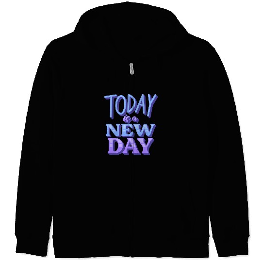 Today is a new day Zip Hoodies