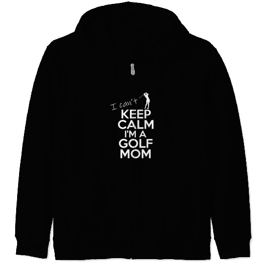 I Can't Keep Calm I'm A Golf Mom Zip Hoodies