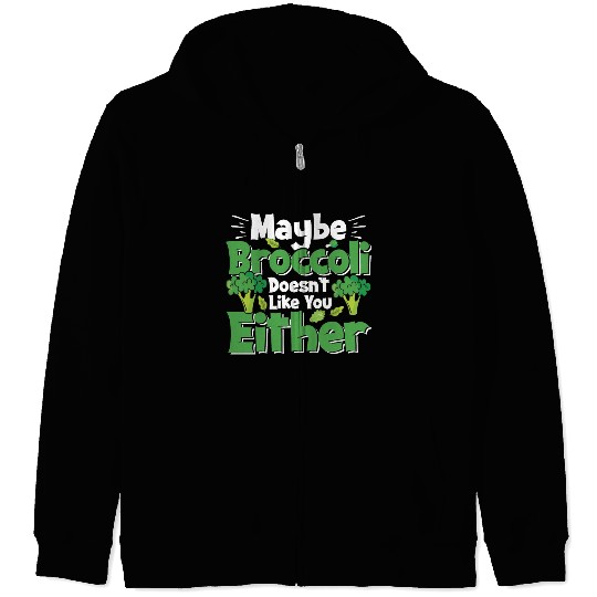 May Be Broccoli Does Not Like You Either Zip Hoodies