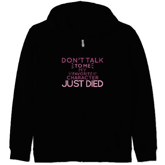Don't Talk To Me , My Favorite Character Just Died Zip Hoodies