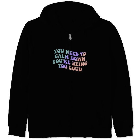 You Need To Calm Down You’re Being Too Loud Appare Zip Hoodies