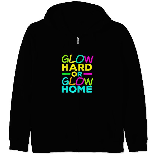 Glow Hard Or Glow Home Neon Lights Party Lover T Zip Hoodies