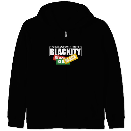 I'm Black Everyday But Today I'm Blackity Black Zip Hoodies