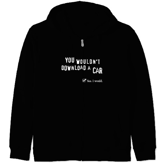 You wouldn t download a car Yes I would Zip Hoodies