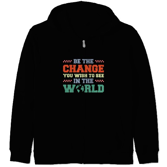 BE THE CHANGE YOU WISH TO SEE IN THE WORLD Zip Hoodies