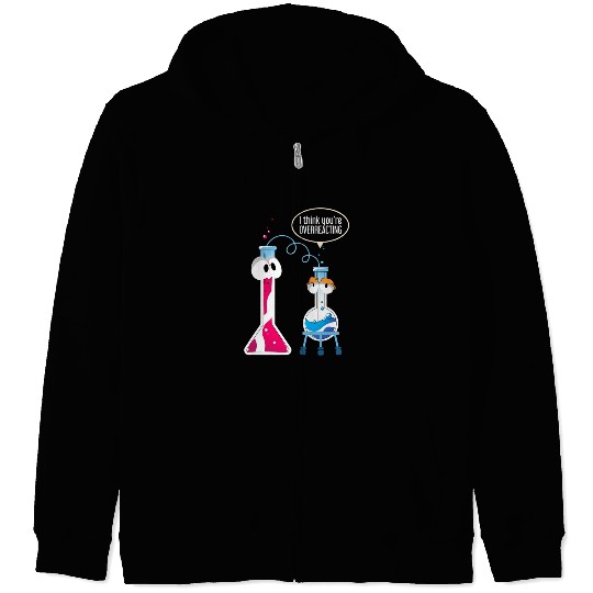 I Think You Are Overreacting Science Puns Chemist Zip Hoodies
