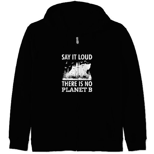 Say it loud There is no Planet B environment Zip Hoodies