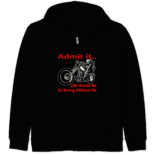 Admit It Life Would Be Boring Without Me © Zip Hoodies
