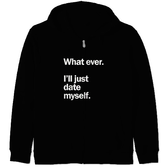 What Ever I Ll Just Date Myself Anti Valentine Zip Hoodies