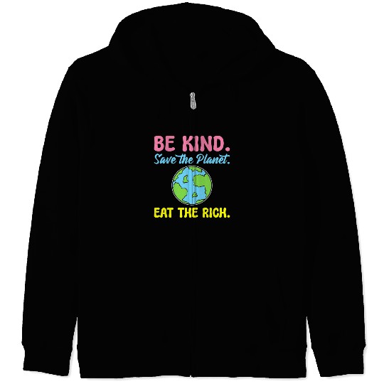 Be Kind Save The Planet Eat The Rich Ecologist Zip Hoodies