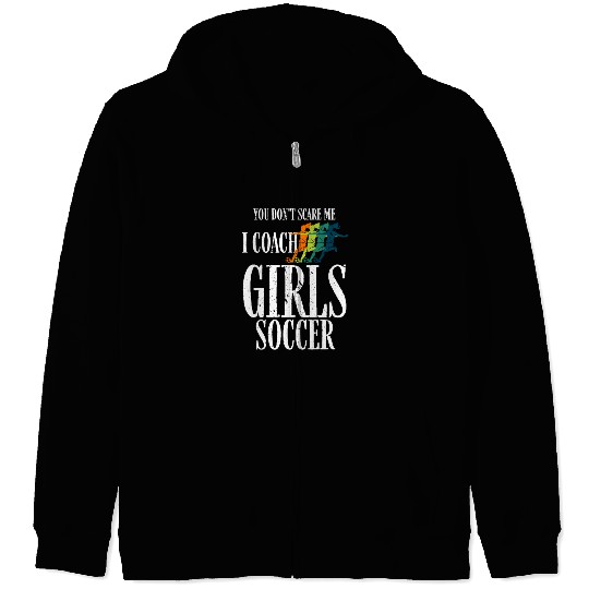 You Don't Scare Me I Coach Girl Soccer, Coach Gift Zip Hoodies