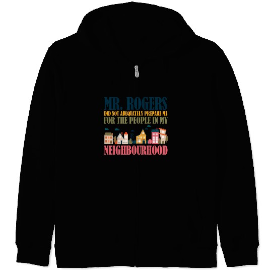 Mr Rogers Didn't Prepare Me In My Neighborhood Zip Hoodies