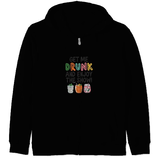 Get Me Drunk And Enjoy The Show Zip Hoodies