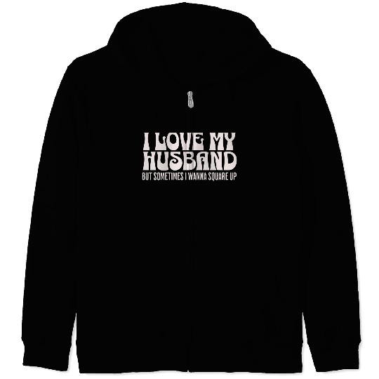 I Love My Husband But Sometimes I Wanna Square Up Zip Hoodies