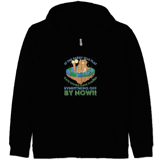 If The Earth Was Flat Cats Would Have Pushed Zip Hoodies