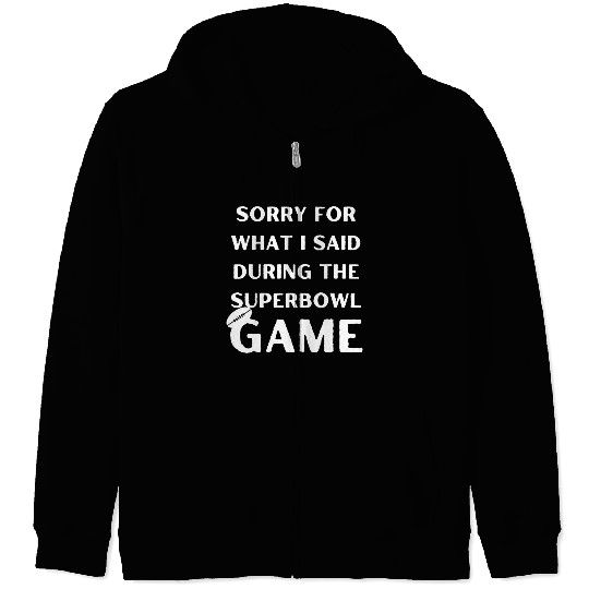 Sorry For What I Said During The Superbowl Game Zip Hoodies