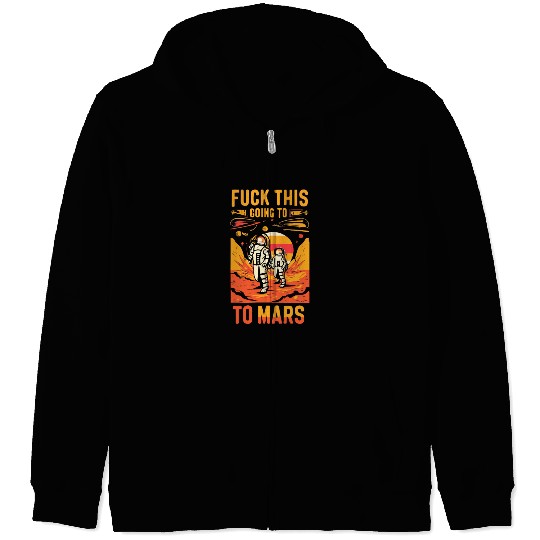 Funny Saying Fuck This I`m Going To Mars Zip Hoodies