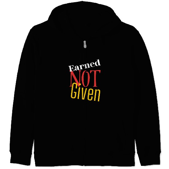 Earned not given Zip Hoodies
