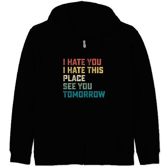 I Hate You I Hate This Place See You Tomorrow Fitn Zip Hoodies