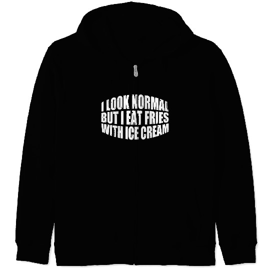 I Look Normal But I Eat Fries With Ice Cream 4 Zip Hoodies