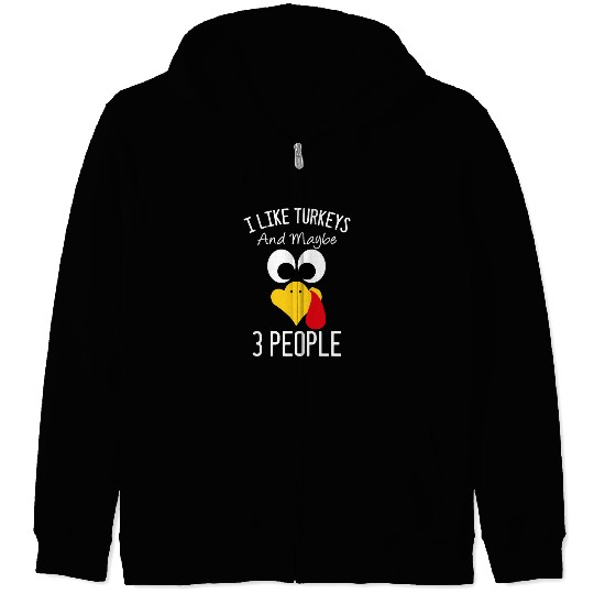 I Like Turkeys And Maybe 3 People Turkey Face Zip Hoodies