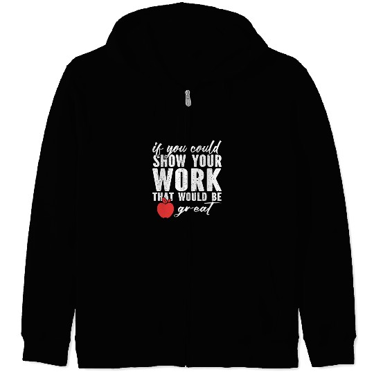 if you could show your work that would be great Zip Hoodies
