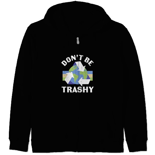 Earth Funny Don t Be Trashy Recycling Zip Hoodies