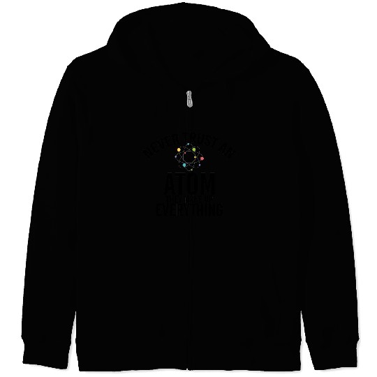 never trust an atom they make up everything Zip Hoodies