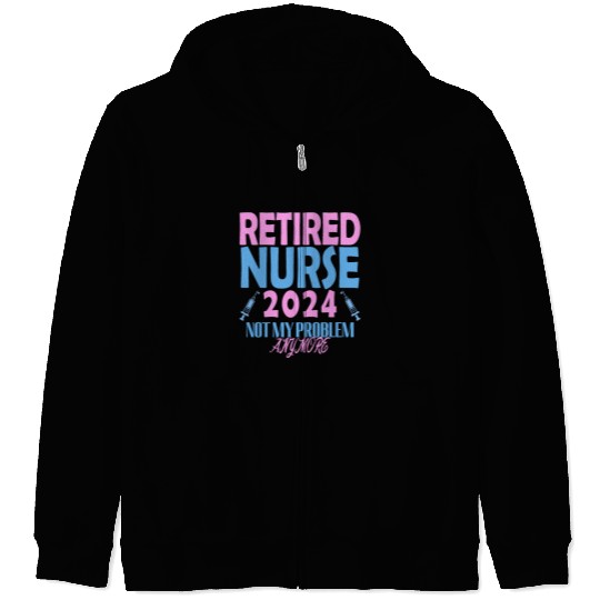 Retired Nurse 2024 Not My Problem Anymore Zip Hoodies