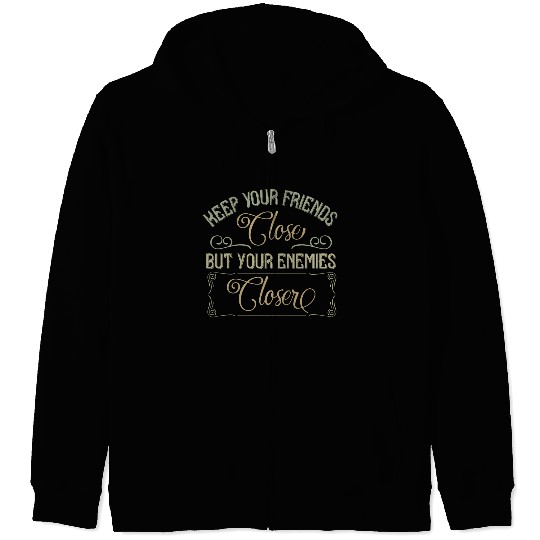keep your friends close but your enemies closer Zip Hoodies