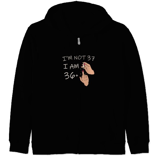 Im Not 37, I Am 36 Plus 1 Middle Finger, 37th Zip Hoodies