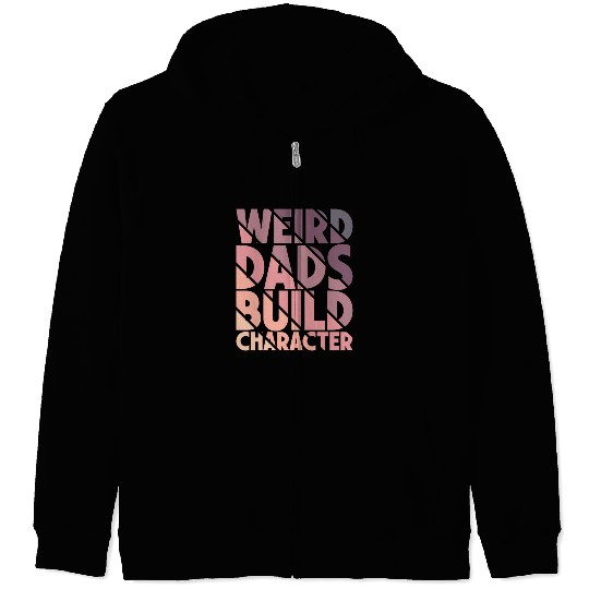 Weird Dads Build Character Funny Dad Zip Hoodies