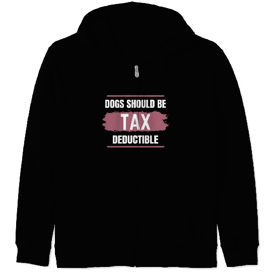 Dogs Should Be Tax Deductible Zip Hoodies