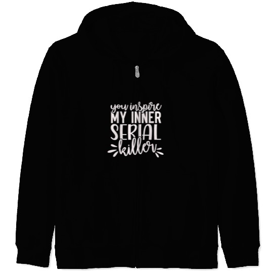 you inspire my inner serial killer; funny; sassy; Zip Hoodies