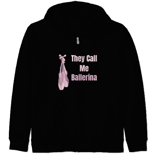 They Call Me Ballerina Ballet Girl Theatrical Zip Hoodies