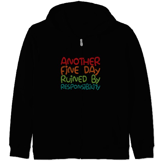 Another Fine Day Ruined By Responsibility 3 Zip Hoodies