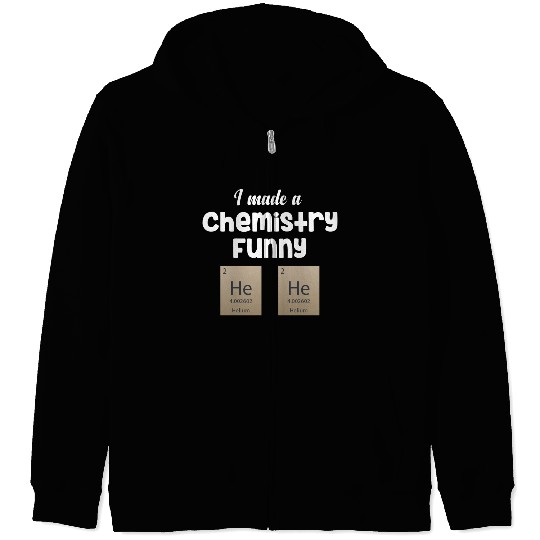 I Made A Chemistry Funny He He Science Periodic Zip Hoodies