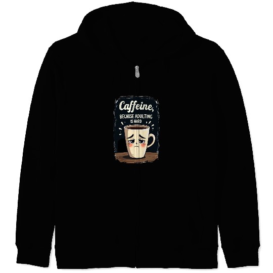 Caffeine Because Adulting Is Hard - Coffee Humor Zip Hoodies