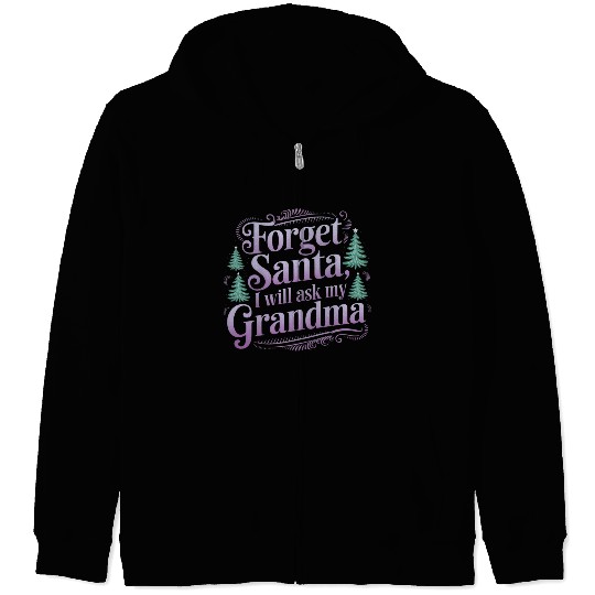 Forget About Santa, I'll Just Ask Grandma Zip Hoodies