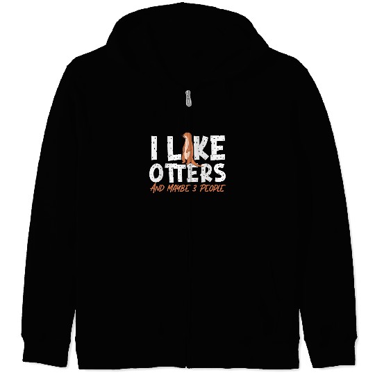 Otter I Like Otters And Maybe 3 Zip Hoodies