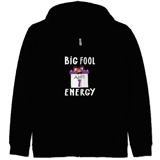 Big Fool Energy Funny April Fools Day Joke April 1 Zip Hoodies