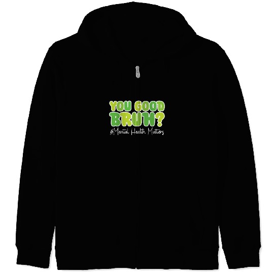 You Good Bruh Mental Health Awareness Zip Hoodies