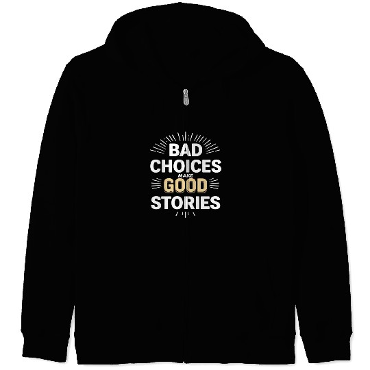 Bad Choices Make Good Stories Zip Hoodies