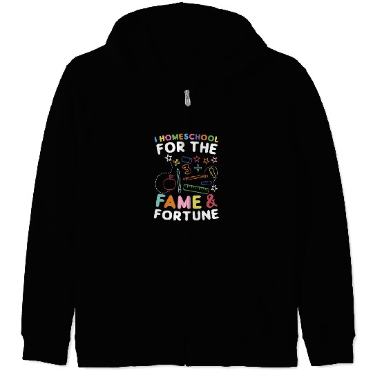 I Homeschool For The Fame & Fortune Homeschooling Zip Hoodies