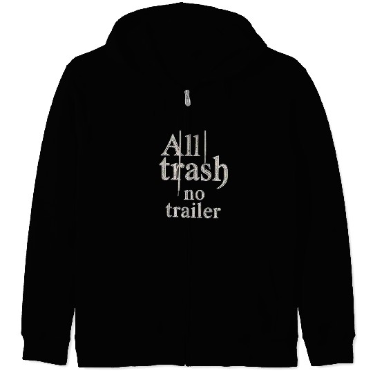 all trash no trailer Zip Hoodies
