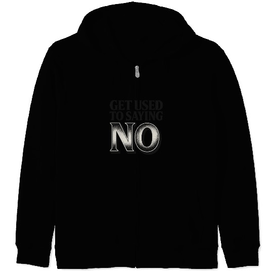 Get Used to Saying No ,Bold Typography Quote Zip Hoodies