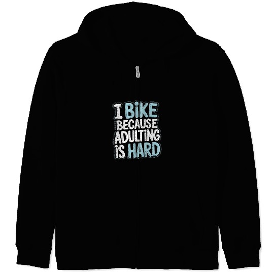 I Bike Because Adulting Is Hard Bike Commuting Zip Hoodies