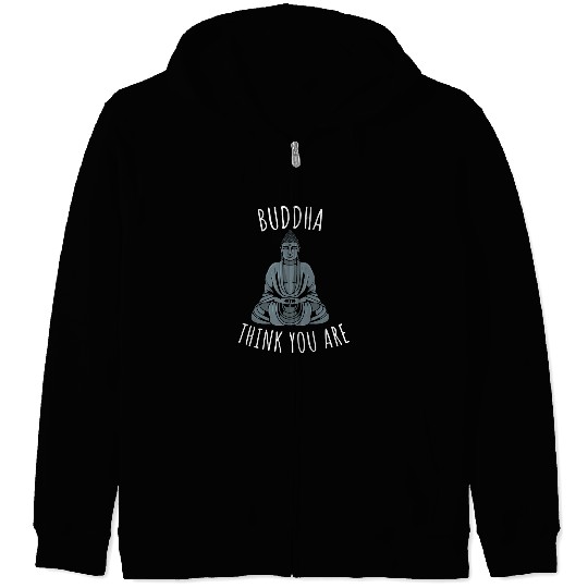 Buddha Think You Are Zip Hoodies