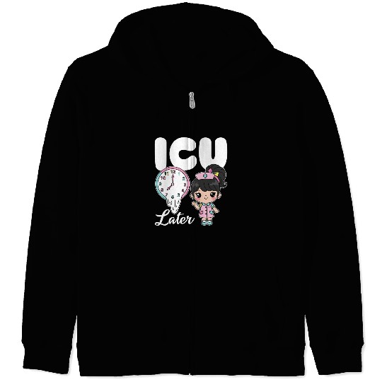 ICU LATER - NURSE GIFT Zip Hoodies